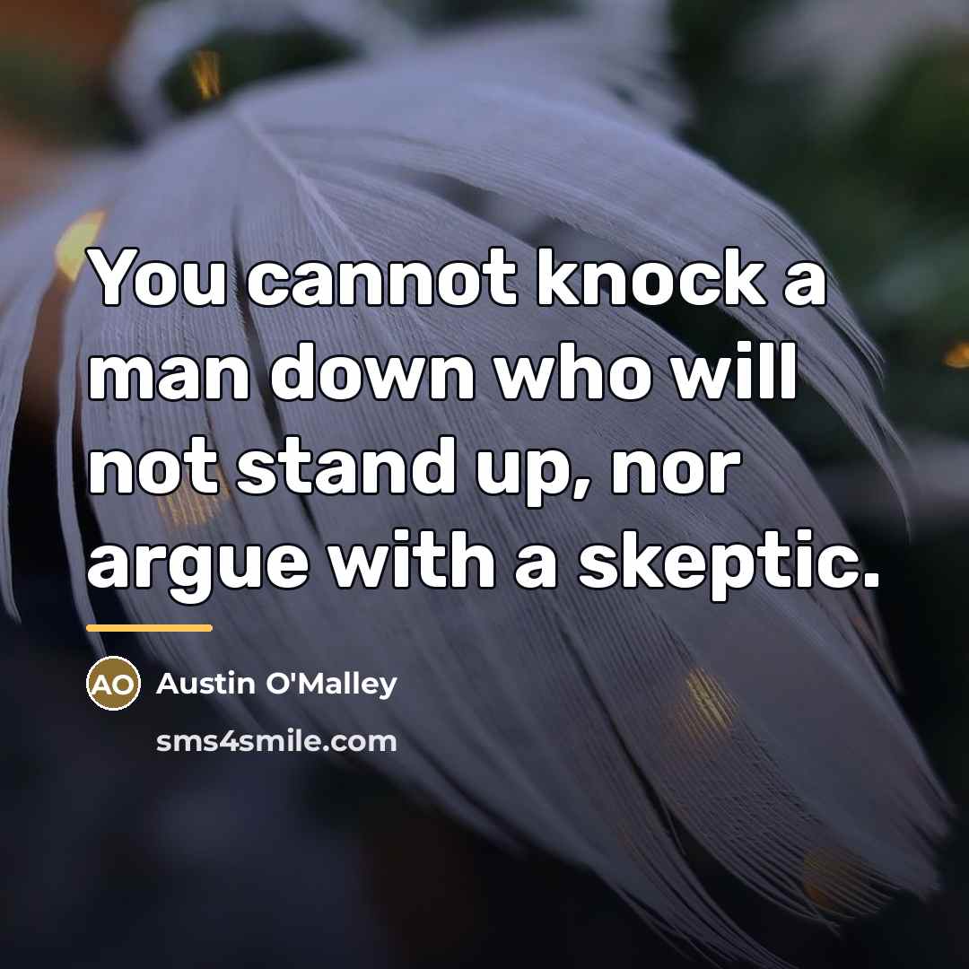 “You cannot knock a man down who will not stand…” quote by Austin O'Malley