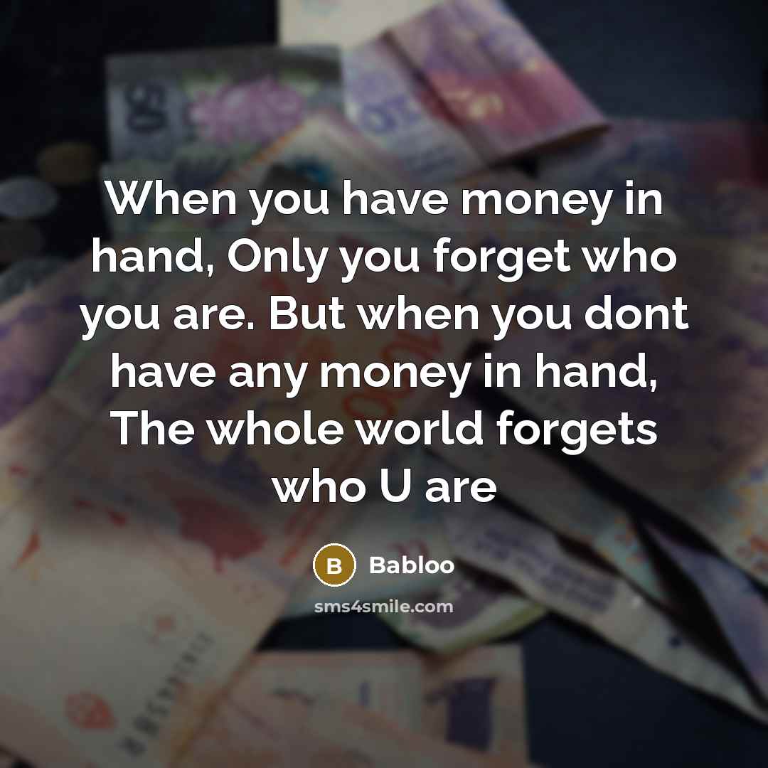 “When you have money in hand, Only you forget who…” quote by Babloo