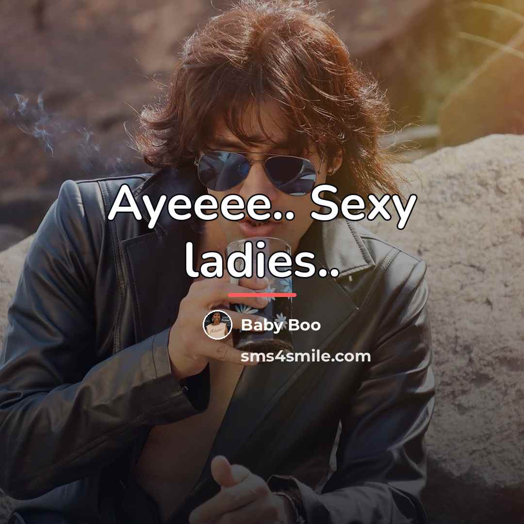 “Ayeeee.. Sexy ladies..…” quote by Baby Boo