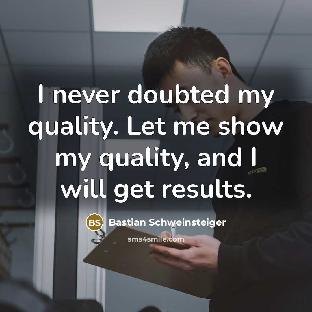 “I never doubted my quality. Let me show my quality,…” quote by Bastian Schweinsteiger