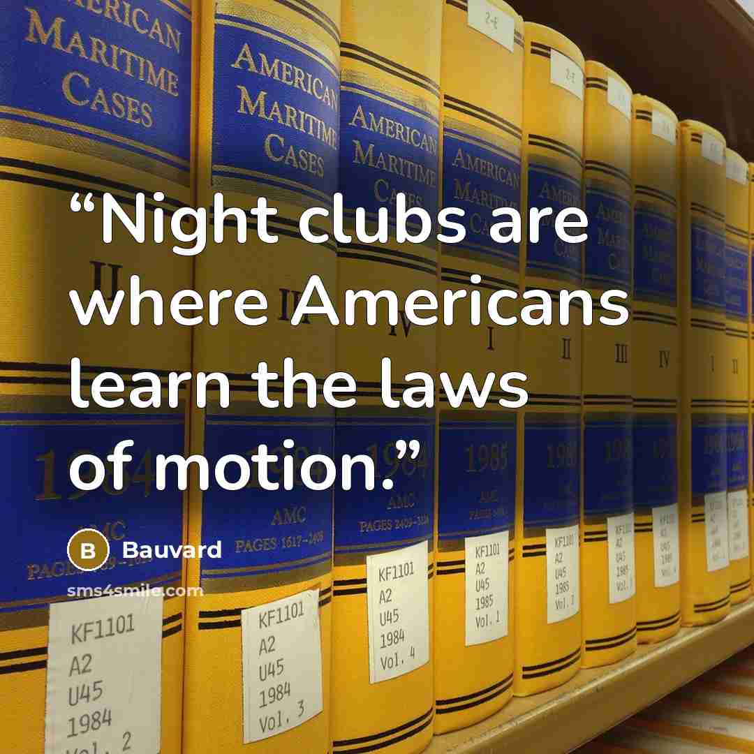 “Night clubs are where Americans learn the laws of motion.” quote by Bauvard