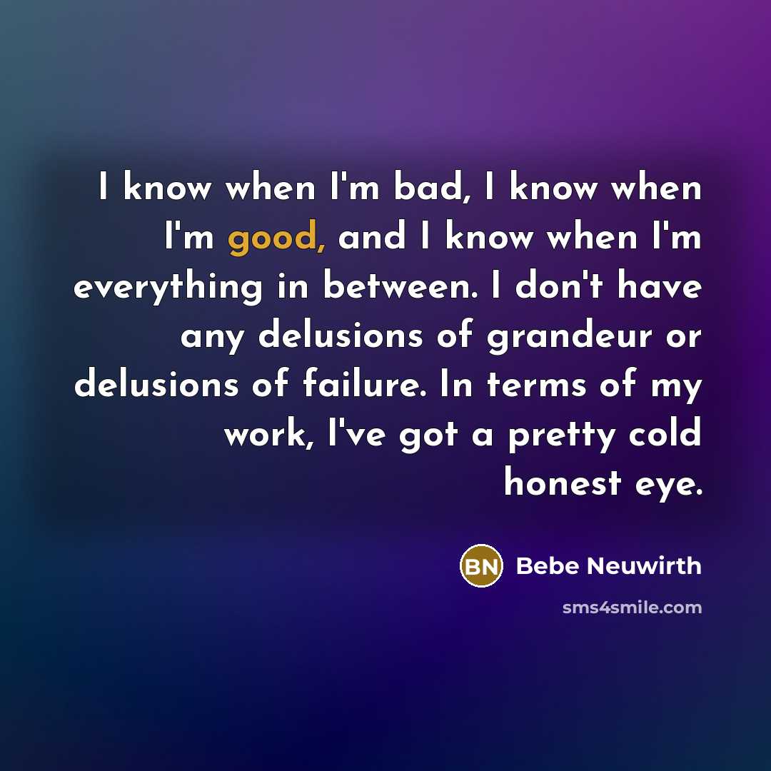 “I know when I'm bad, I know when I'm good,…” quote by Bebe Neuwirth