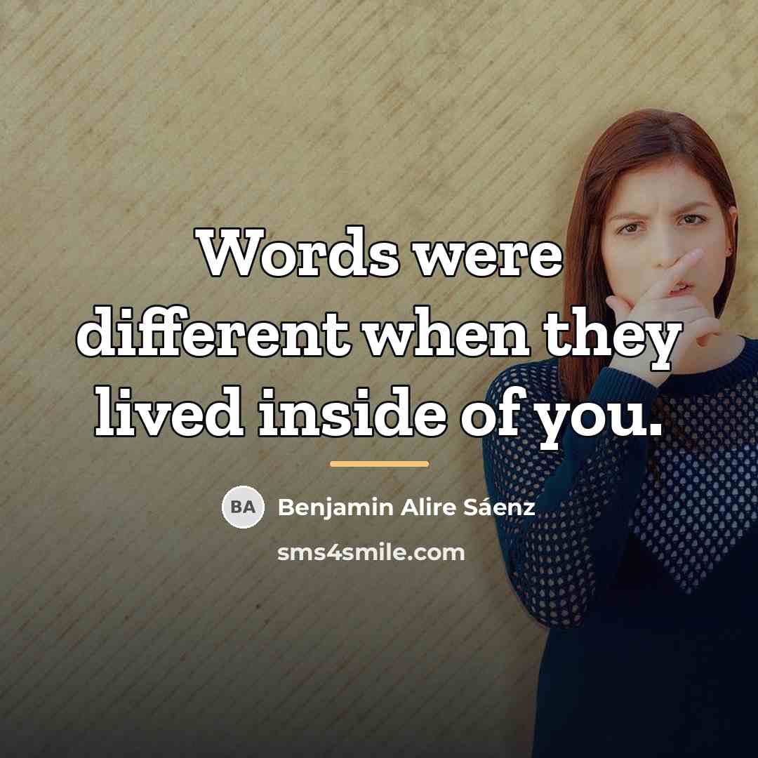 “Words were different when they lived inside of you.…” quote by Benjamin Alire Saenz