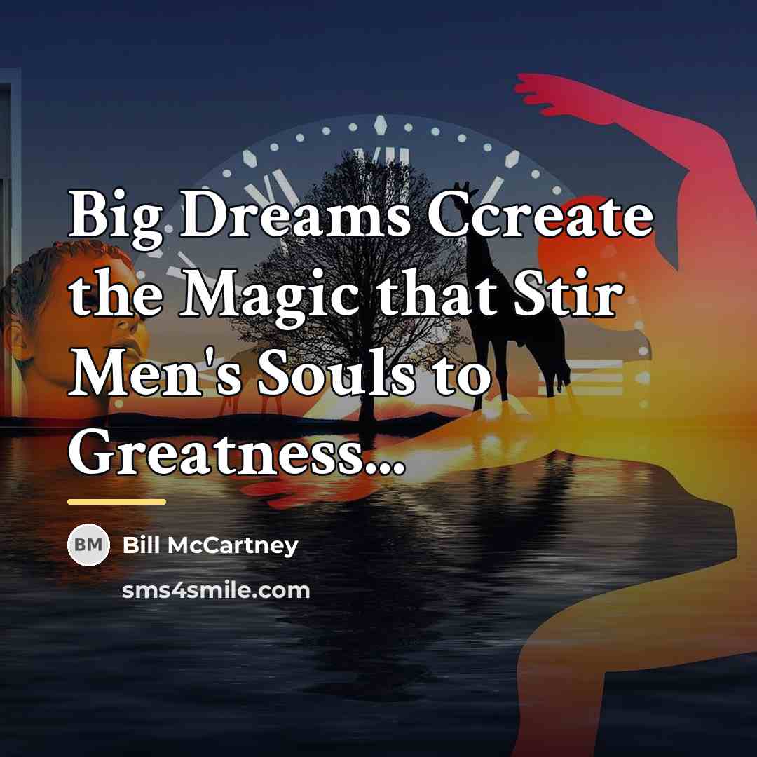 “Big Dreams Ccreate the Magic that Stir Men's Souls to…” quote by Bill McCartney
