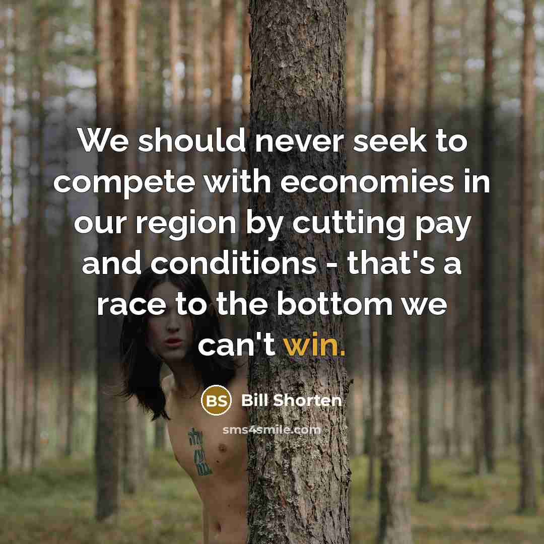 “We should never seek to compete with economies in our…” quote by Bill Shorten