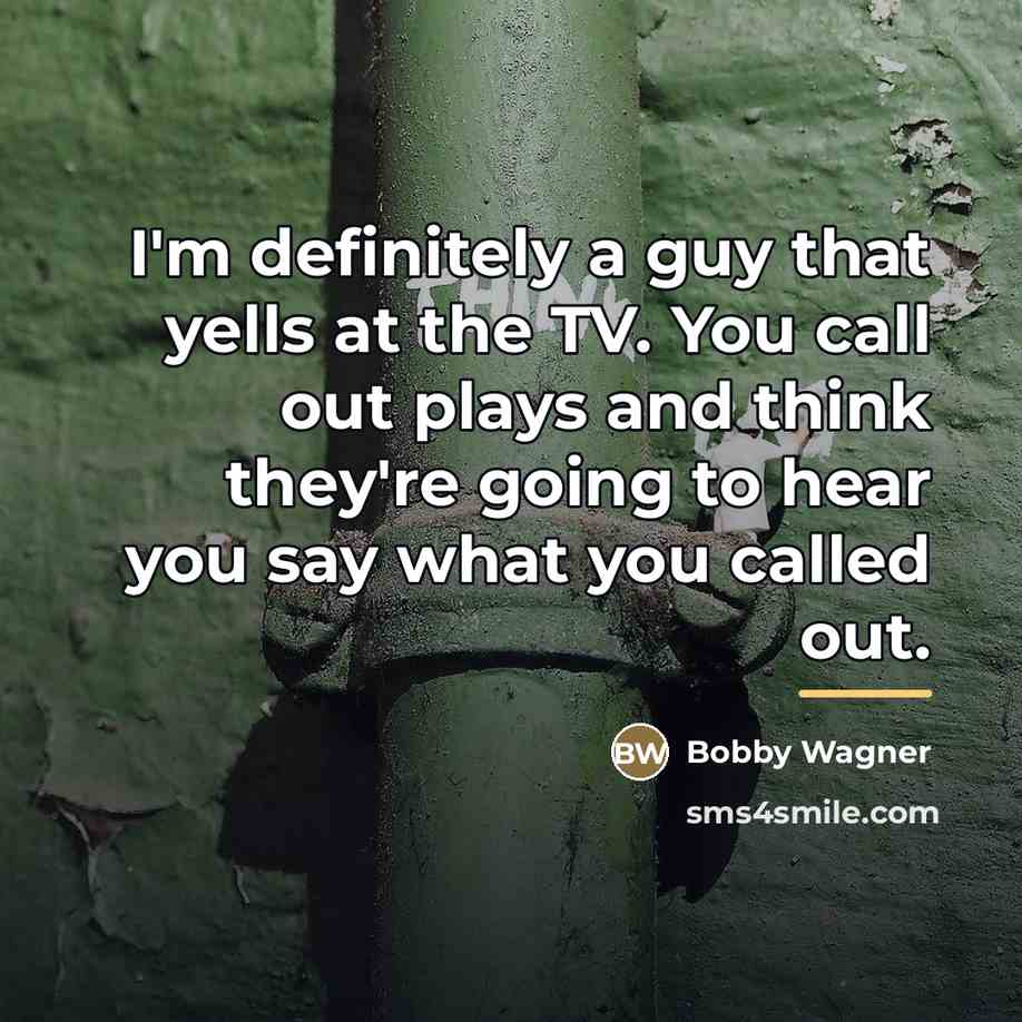 “I'm definitely a guy that yells at the TV. You…” quote by Bobby Wagner