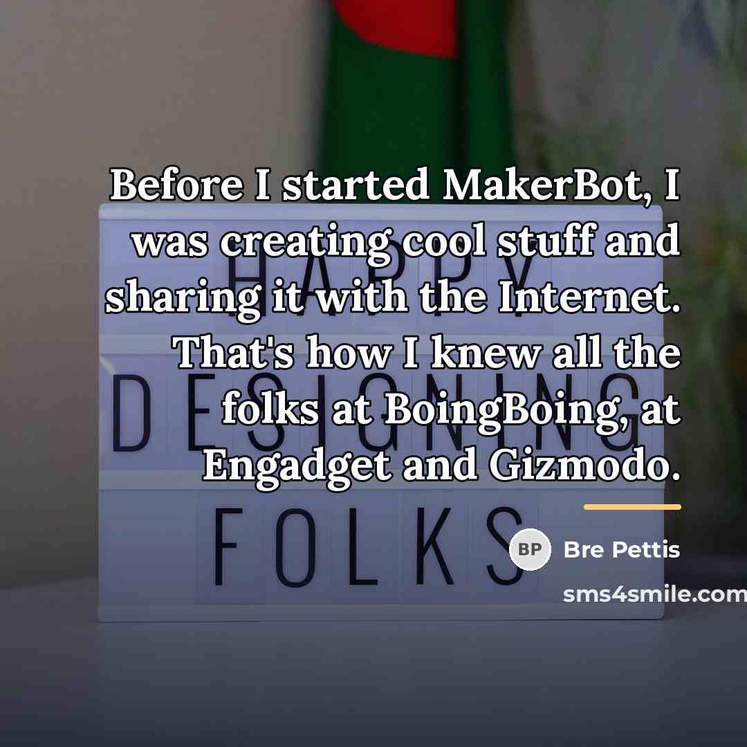 “Before I started MakerBot, I was creating cool stuff and…” quote by Bre Pettis