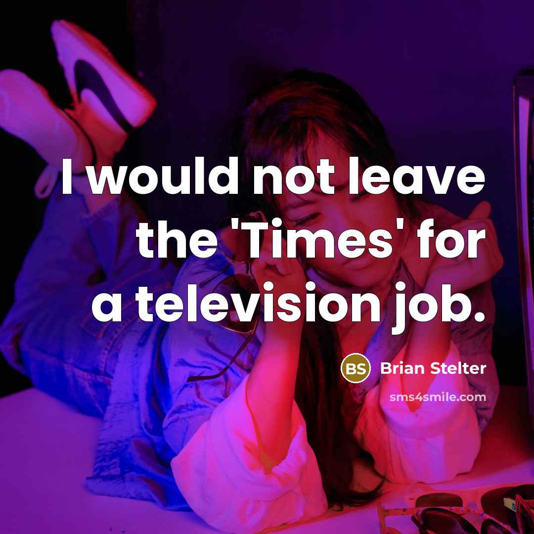 “I would not leave the 'Times' for a television job.…” quote by Brian Stelter