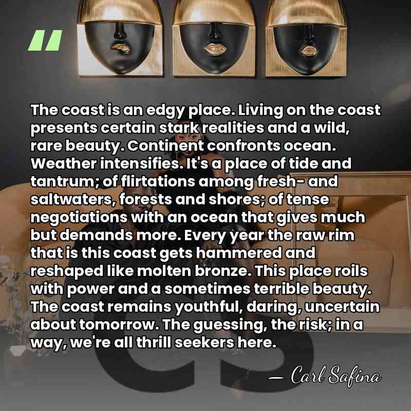 The coast is an edgy place. Living on the coast presents certain&hellip; - Carl Safina