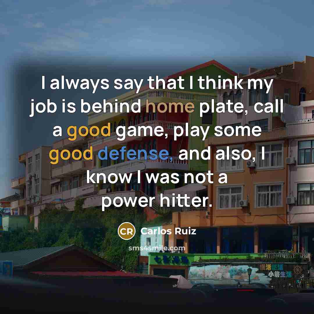 “I always say that I think my job is behind…” quote by Carlos Ruiz
