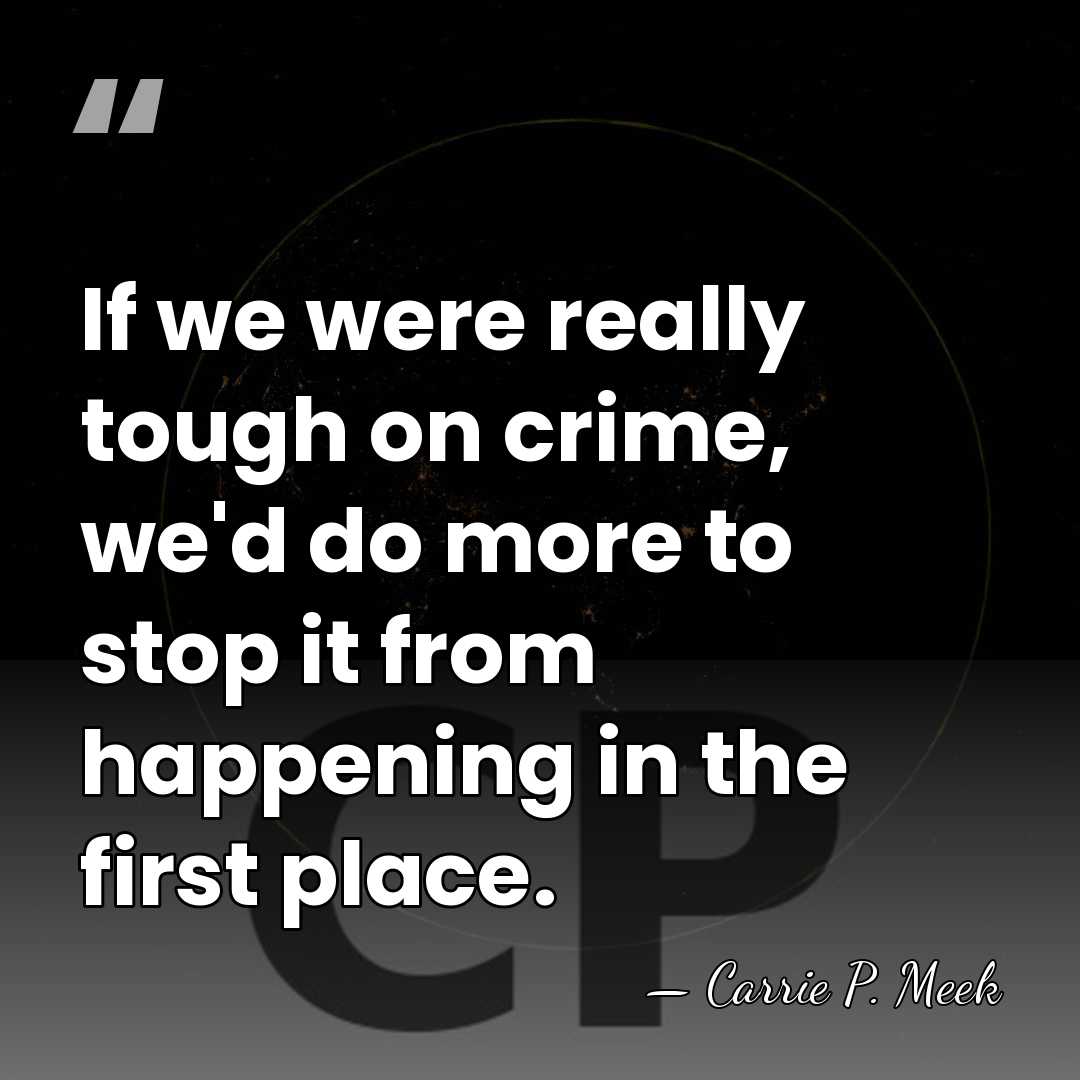 If we were really tough on crime, we'd do more to stop&hellip; - Carrie P. Meek