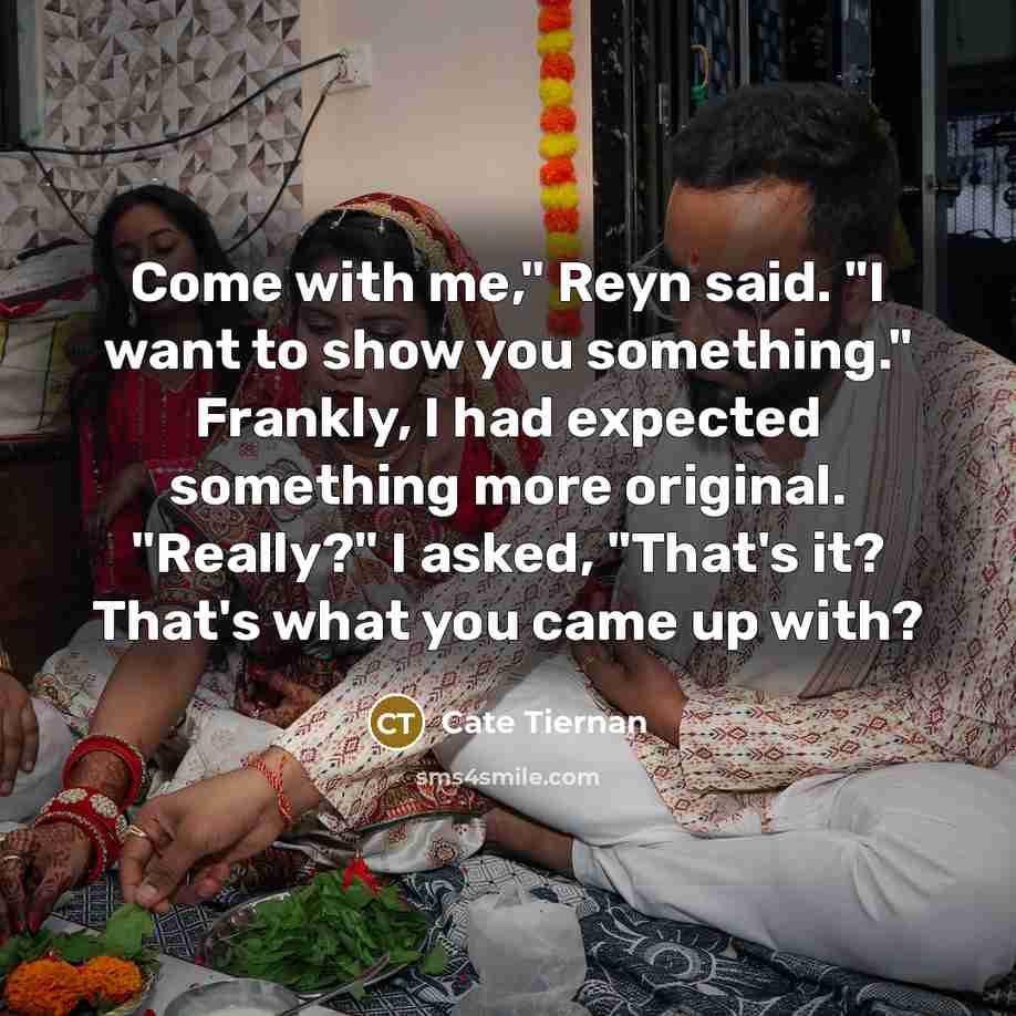 “Come with me," Reyn said. "I want to show you…” quote by Cate Tiernan
