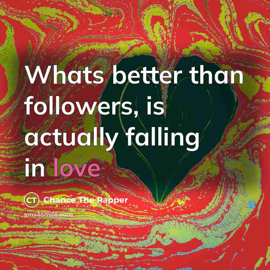 “Whats better than followers, is actually falling in love…” quote by Chance the Rapper