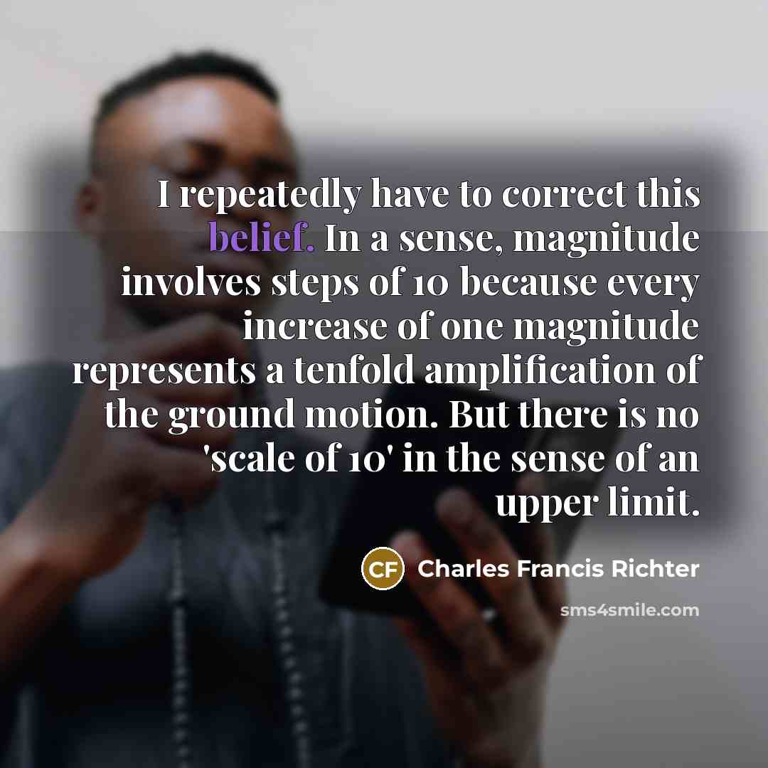 “I repeatedly have to correct this belief. In a sense,…” quote by Charles Francis Richter