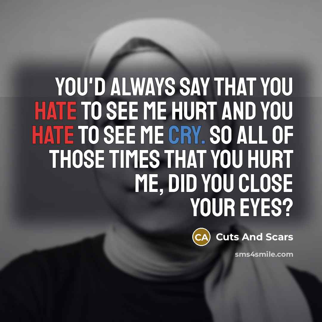 “You'd always say that you hate to see me hurt…” quote by Cuts And Scars