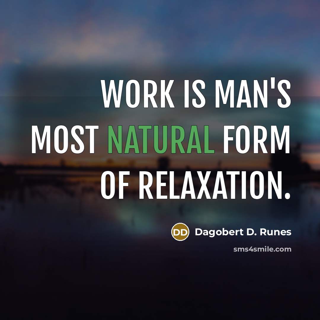 “Work is man's most natural form of relaxation.…” quote by Dagobert D. Runes