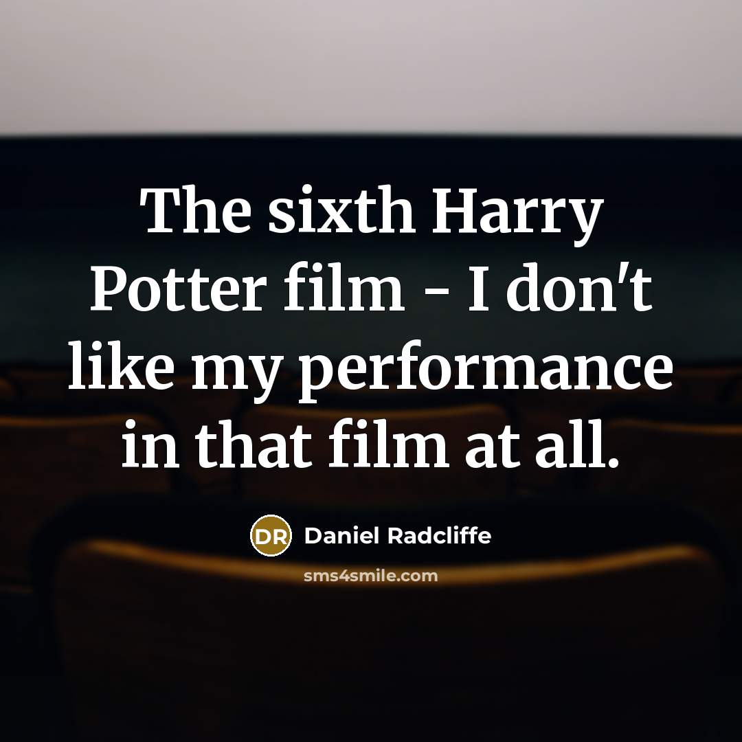 “The sixth Harry Potter film - I don't like my…” quote by Daniel Radcliffe