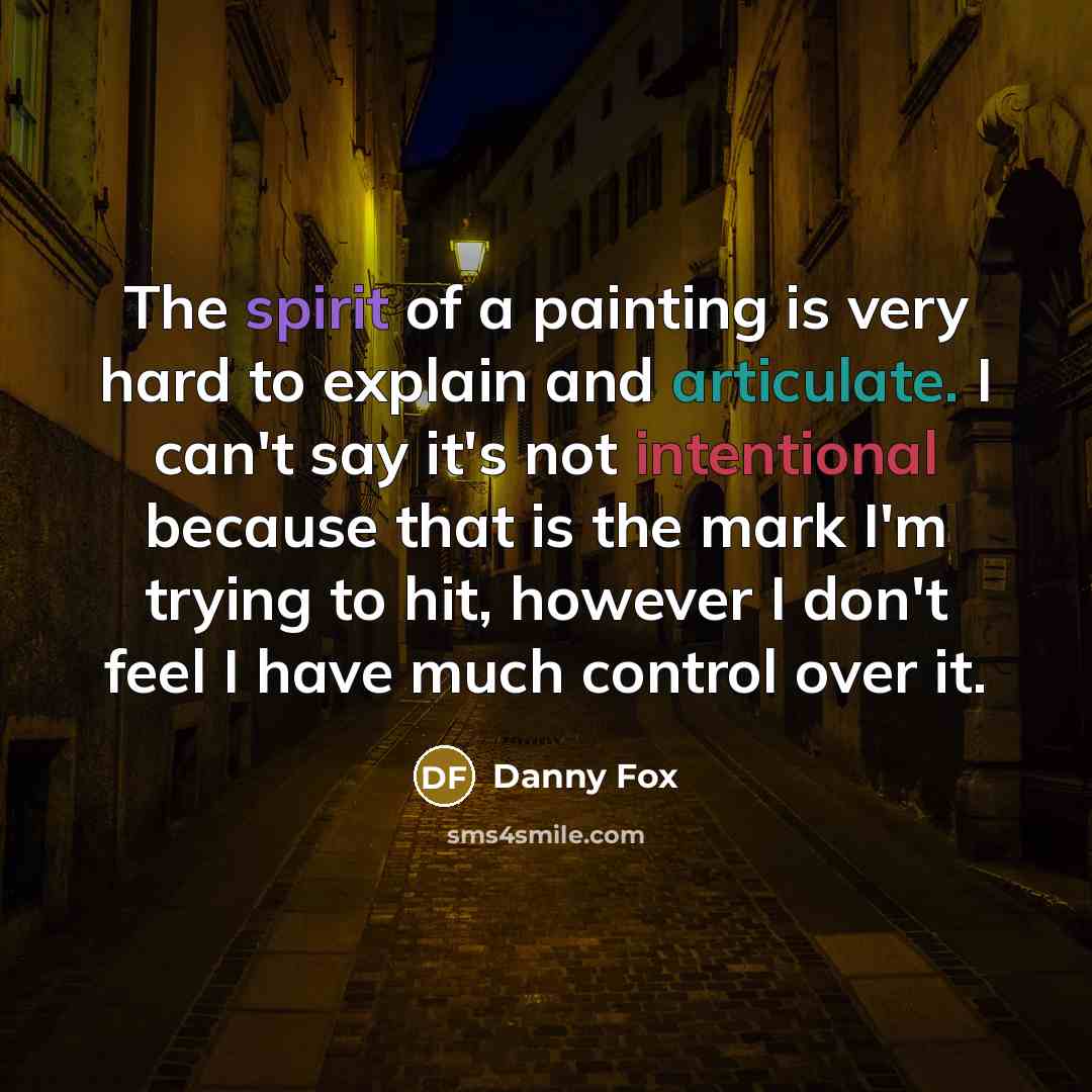 “The spirit of a painting is very hard to explain…” quote by Danny Fox