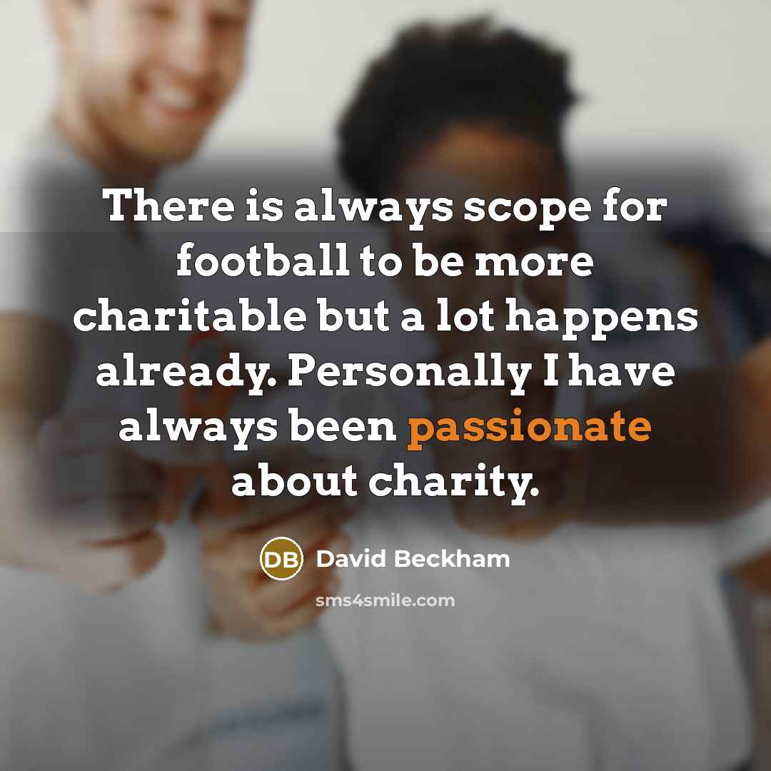 “There is always scope for football to be more charitable…” quote by David Beckham