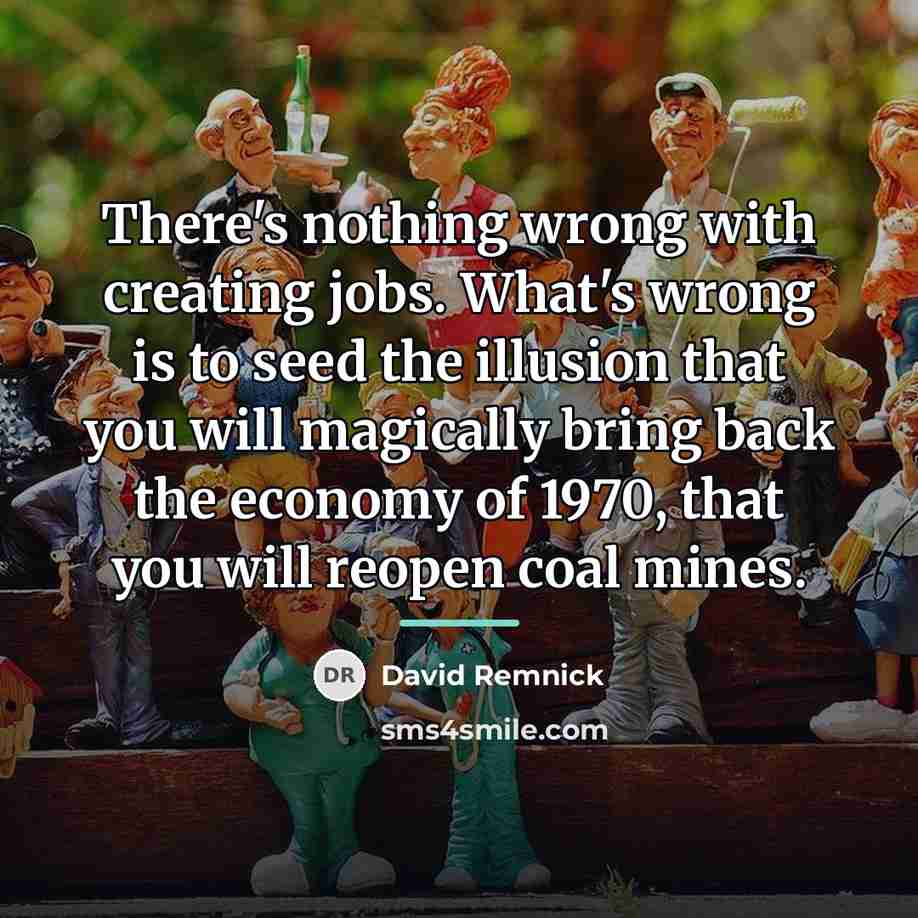 “There's nothing wrong with creating jobs. What's wrong is to…” quote by David Remnick
