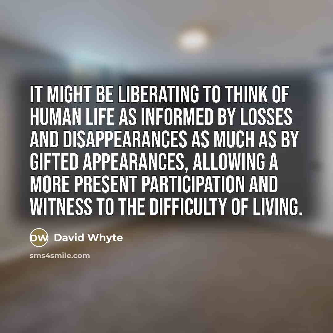“It might be liberating to think of human life as…” quote by David Whyte