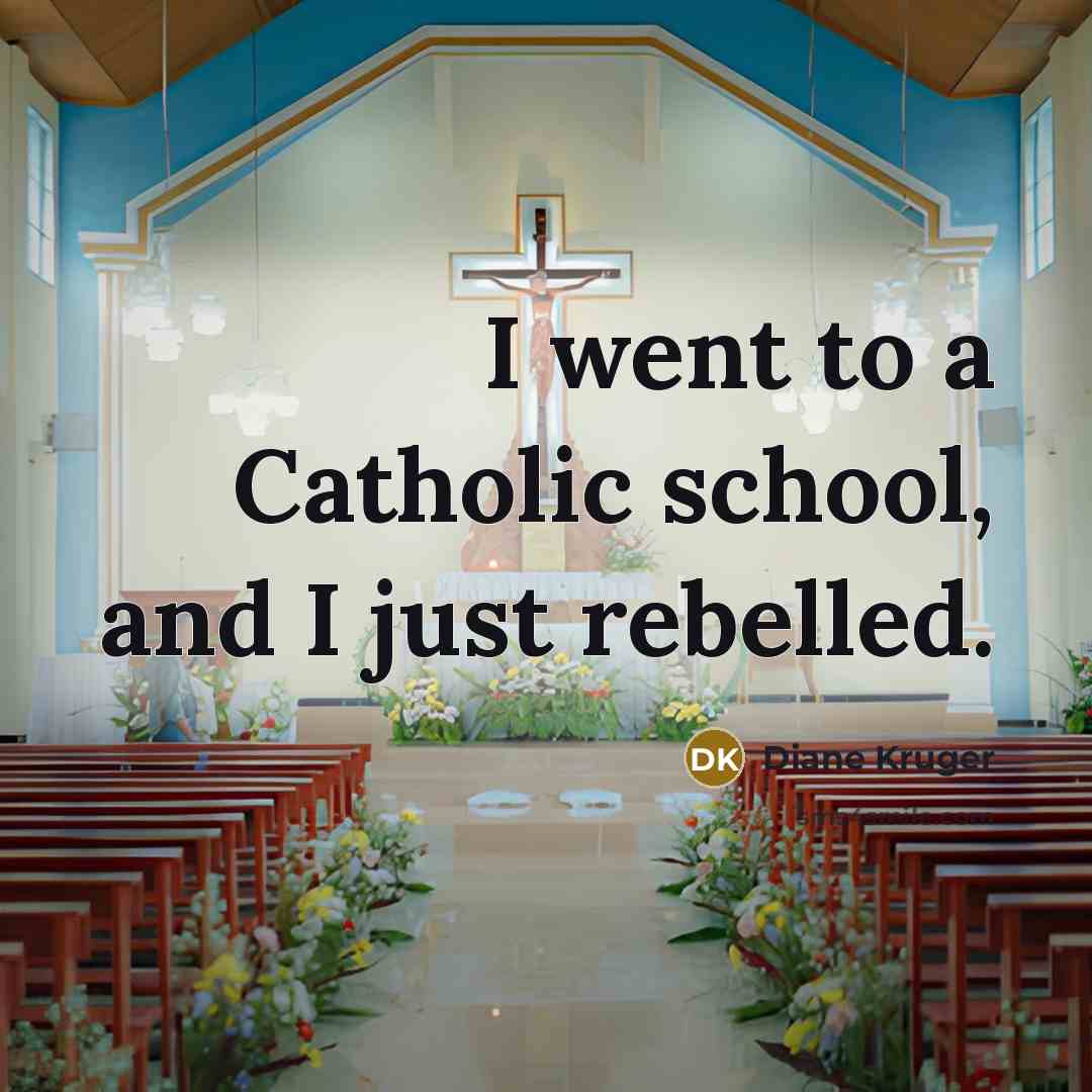 “I went to a Catholic school, and I just rebelled.…” quote by Diane Kruger