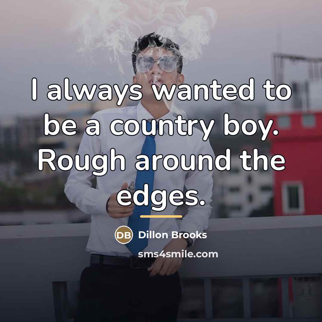 “I always wanted to be a country boy. Rough around…” quote by Dillon Brooks