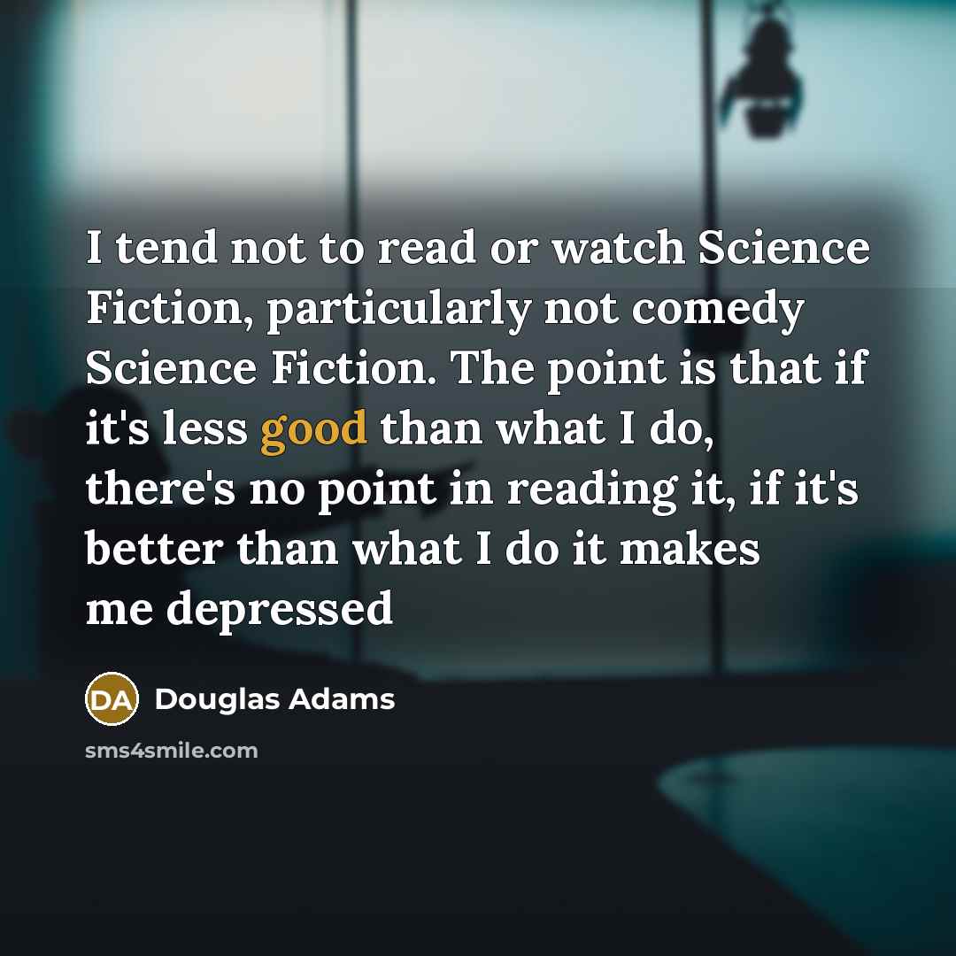 “I tend not to read or watch Science Fiction, particularly…” quote by Douglas Adams