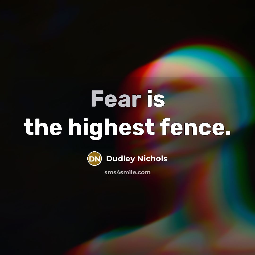 “Fear is the highest fence.…” quote by Dudley Nichols