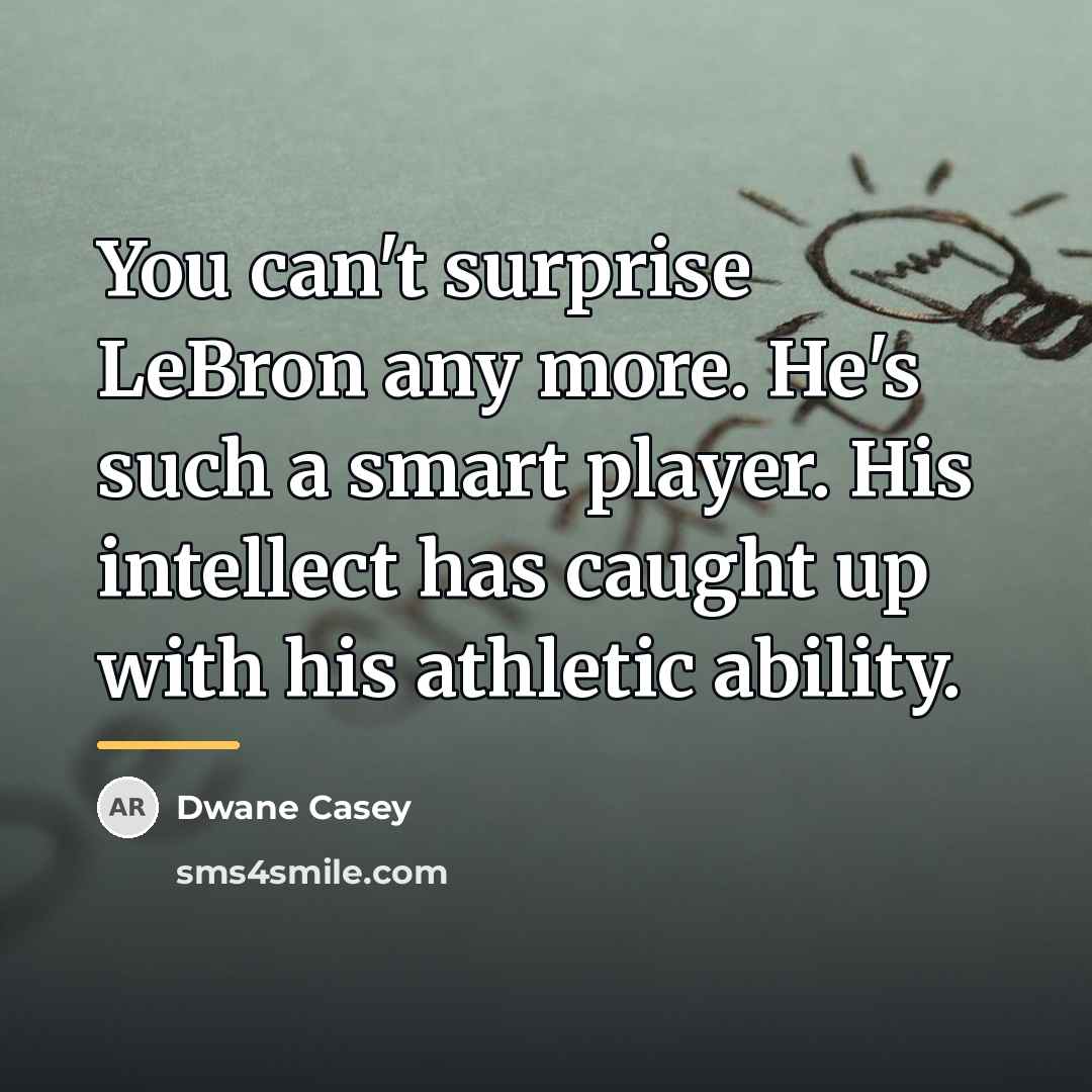 “You can't surprise LeBron any more. He's such a smart…” quote by Dwane Casey