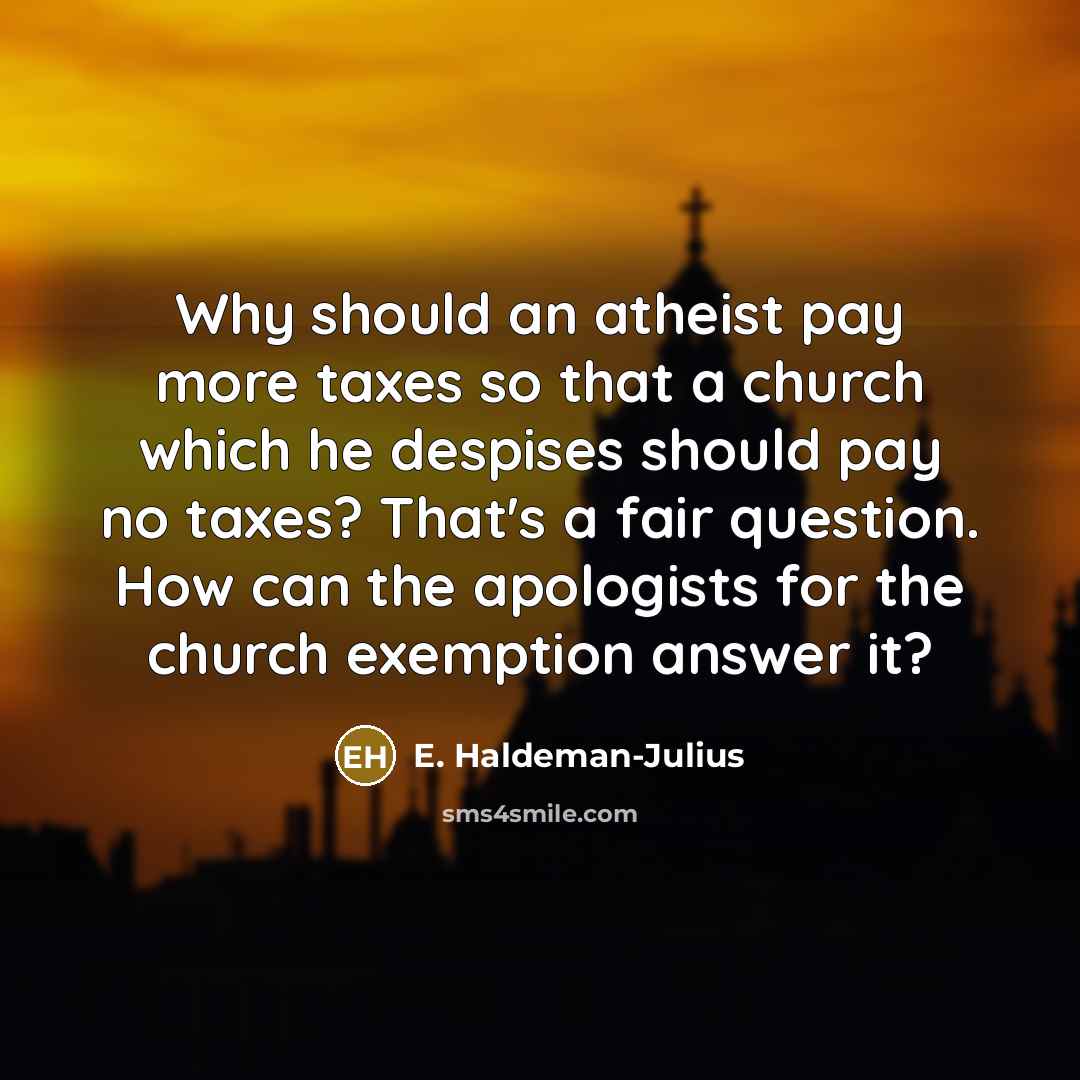 “Why should an atheist pay more taxes so that a…” quote by E. Haldeman-Julius