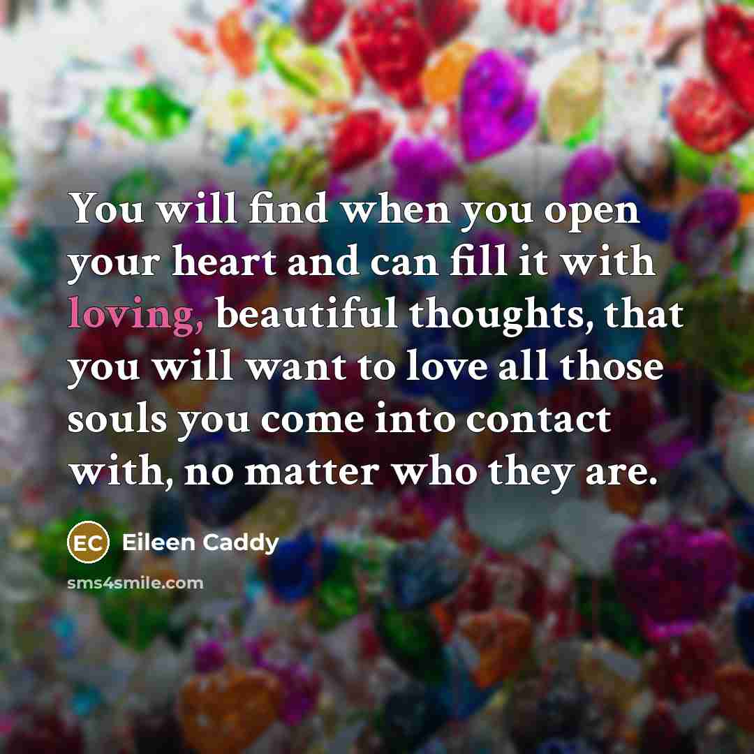 “You will find when you open your heart and can…” quote by Eileen Caddy