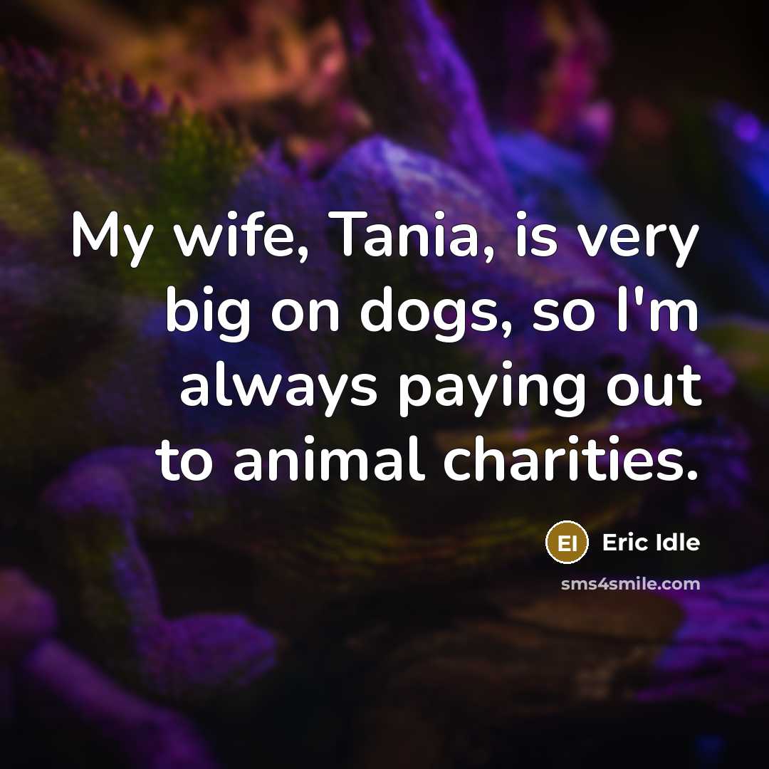 “My wife, Tania, is very big on dogs, so I'm…” quote by Eric Idle
