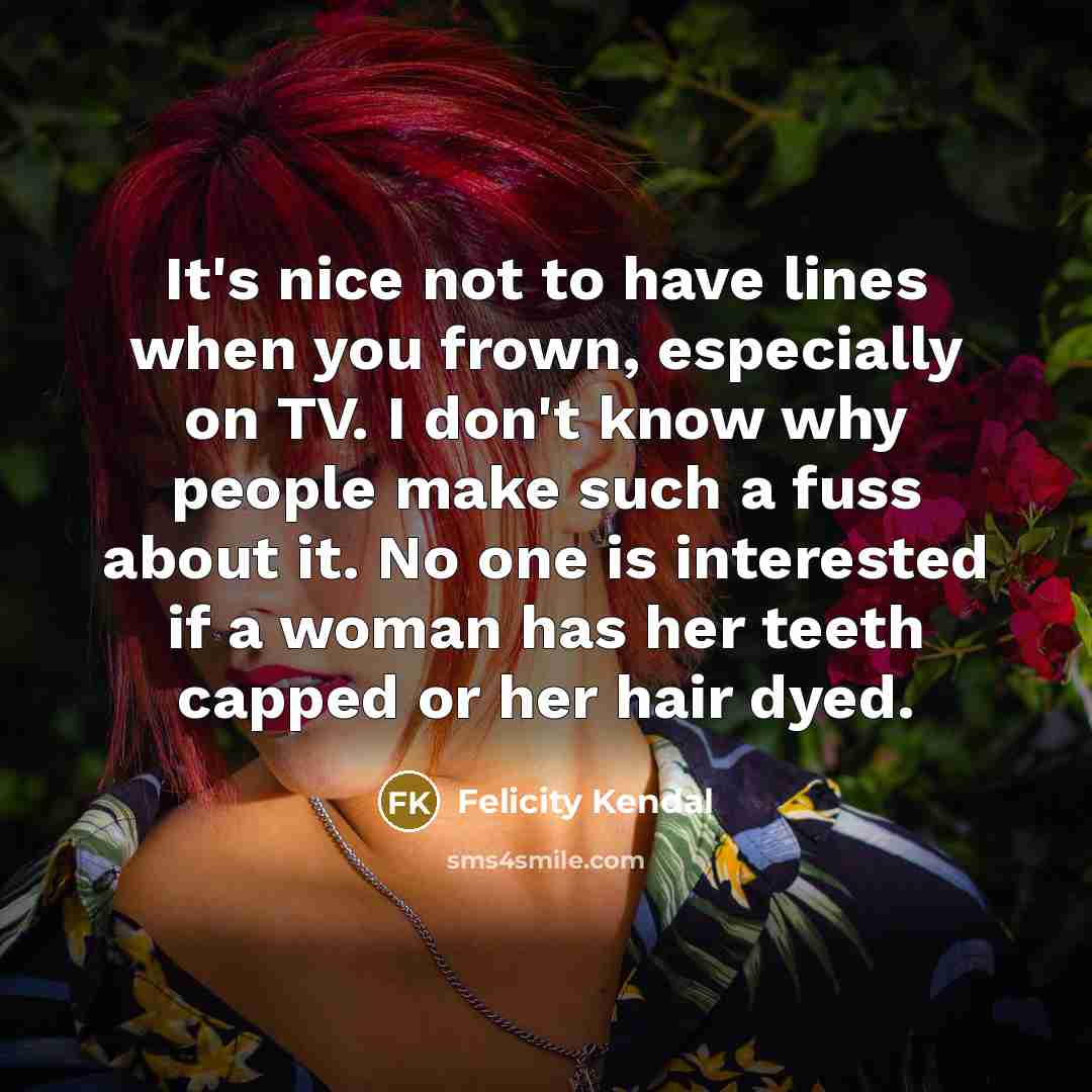 “It's nice not to have lines when you frown, especially…” quote by Felicity Kendal