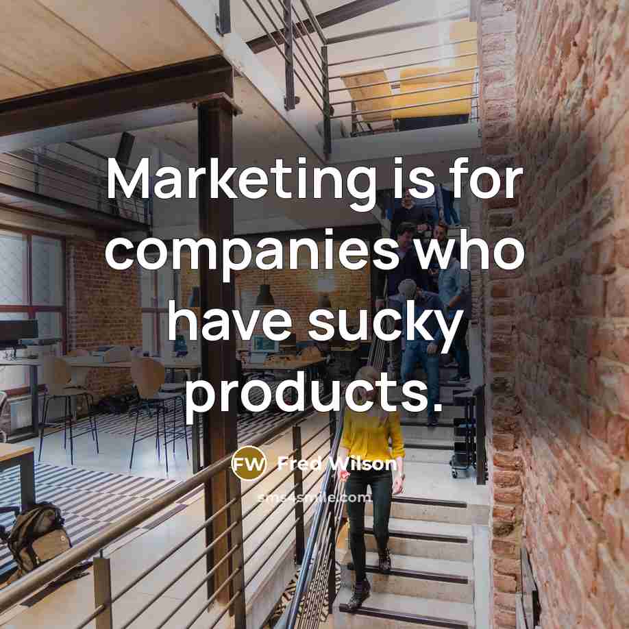 “Marketing is for companies who have sucky products.…” quote by Fred Wilson