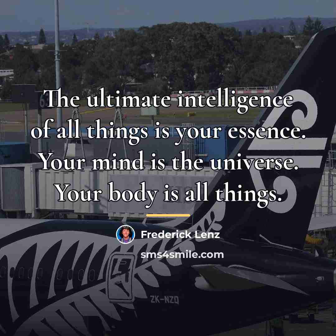 “The ultimate intelligence of all things is your essence. Your…” quote by Frederick Lenz
