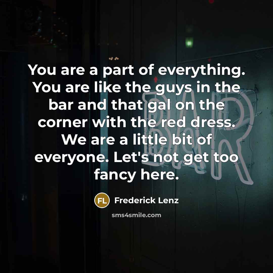 “You are a part of everything. You are like the…” quote by Frederick Lenz