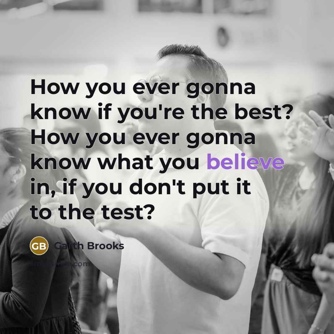 “How you ever gonna know if you're the best? How…” quote by Garth Brooks