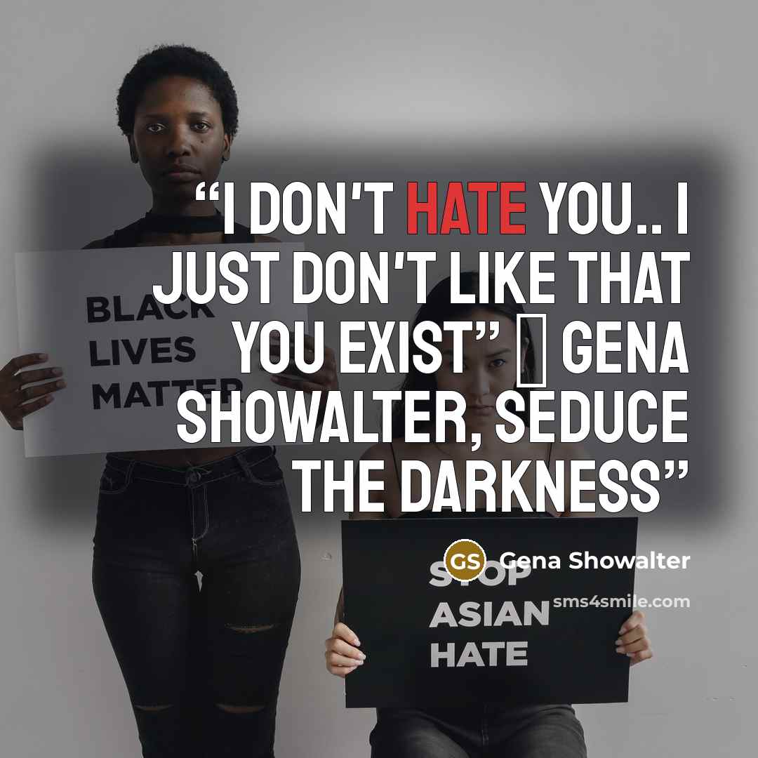 “I don't hate you.. I just don't like that you exist” ― Gena Showalter, Seduce the Darkness” quote by Gena Showalter