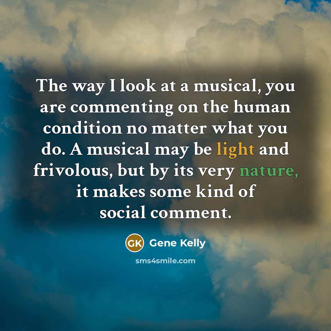 “The way I look at a musical, you are commenting…” quote by Gene Kelly