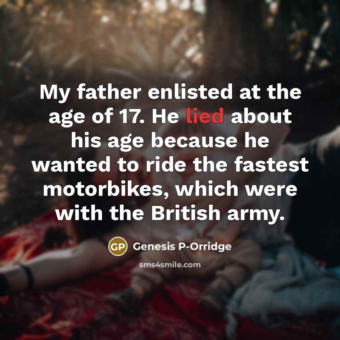 “My father enlisted at the age of 17. He lied…” quote by Genesis P-Orridge