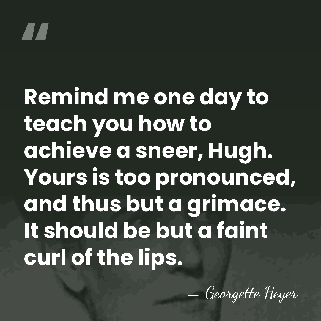 Remind me one day to teach you how to achieve a sneer,&hellip; - Georgette Heyer