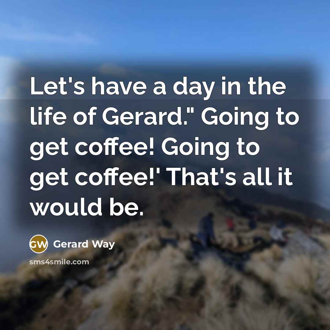 “Let's have a day in the life of Gerard." Going…” quote by Gerard Way