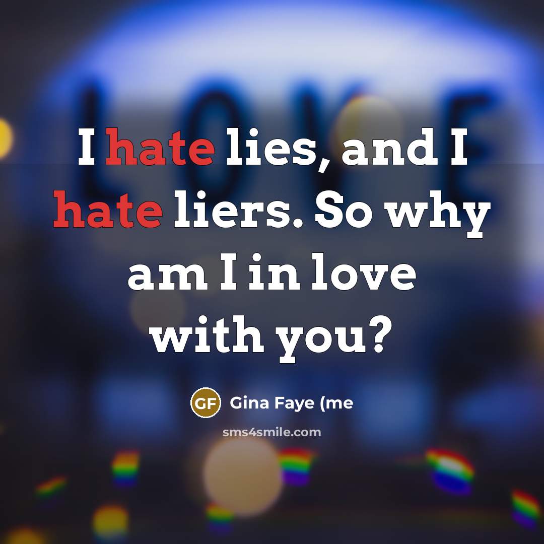 “I hate lies, and I hate liers. So why am…” quote by Gina Faye (me