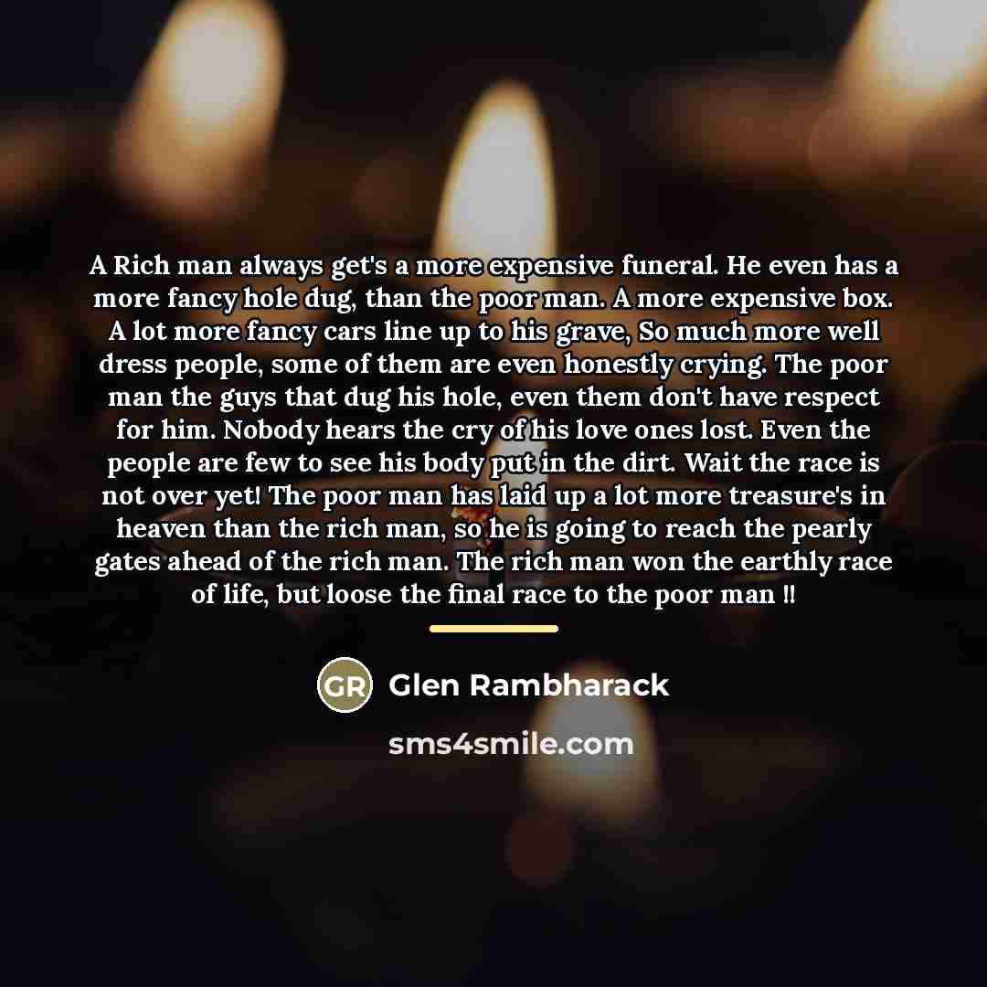 “A Rich man always get's a more expensive funeral. He…” quote by Glen Rambharack