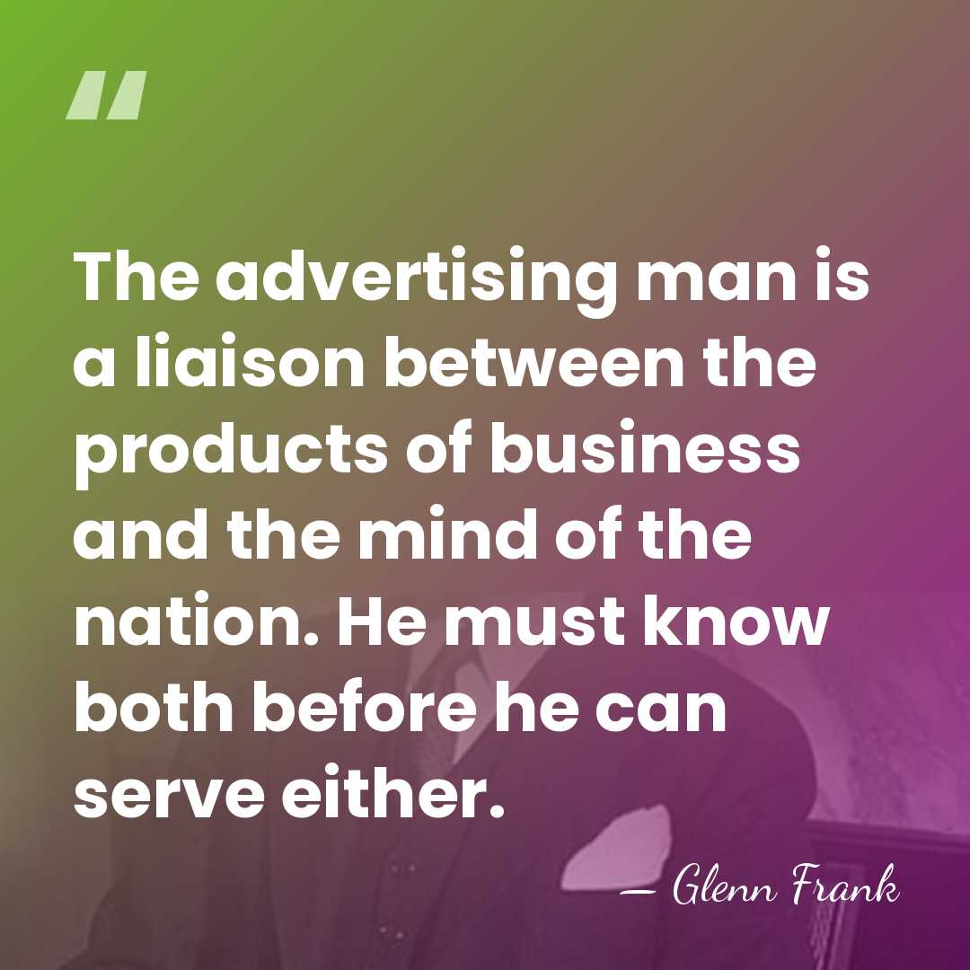 The advertising man is a liaison between the products of business and&hellip; - Glenn Frank