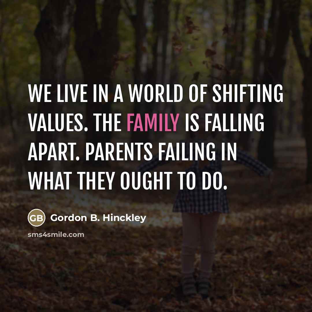 “We live in a world of shifting values. The family…” quote by Gordon B. Hinckley