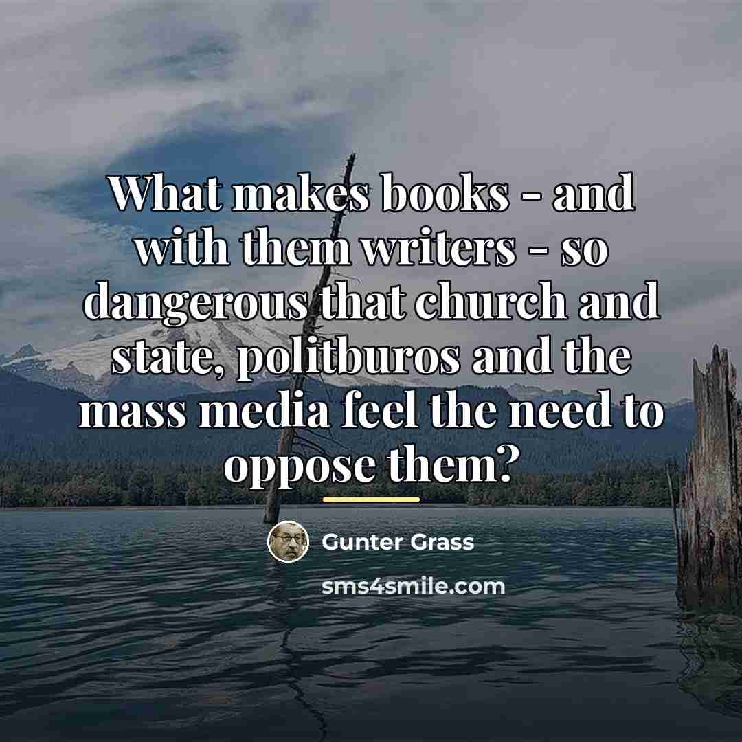 “What makes books - and with them writers - so…” quote by Gunter Grass