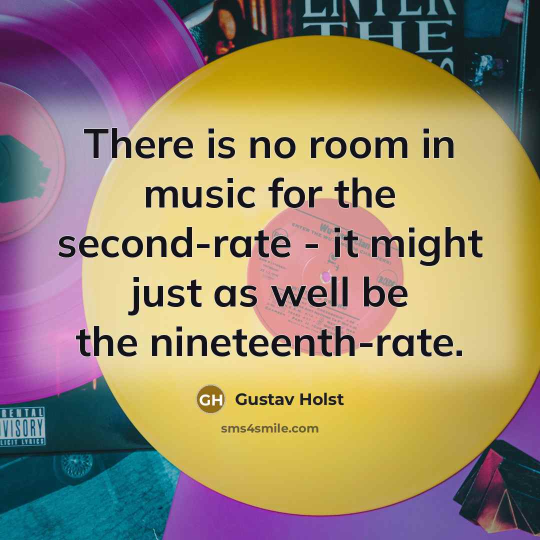 “There is no room in music for the second-rate -…” quote by Gustav Holst
