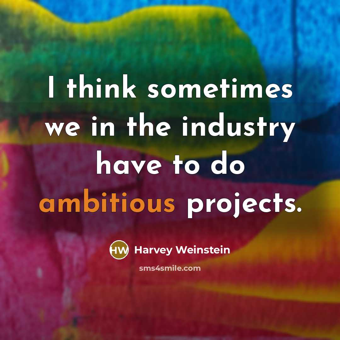 “I think sometimes we in the industry have to do…” quote by Harvey Weinstein
